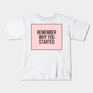 Remember Why You Started - Motivational and Inspiring Work Quotes Kids T-Shirt